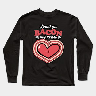 Don't Go Bacon My Heart Long Sleeve T-Shirt